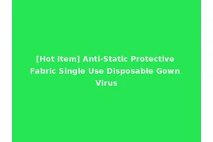 [Hot Item] Anti-Static Protective Fabric Single Use Disposable Gown Virus