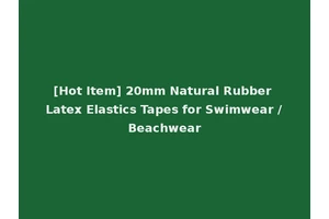 [Hot Item] 20mm Natural Rubber Latex Elastics Tapes for Swimwear /Beachwear