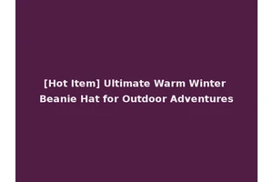 [Hot Item] Ultimate Warm Winter Beanie Hat for Outdoor Adventures