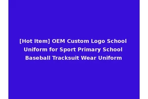 [Hot Item] OEM Custom Logo School Uniform for Sport Primary School Baseball Tracksuit Wear Uniform