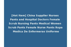 [Hot Item] China Supplier Nurses Pants and Hospital Doctors Female Scrub Nursing Pants Medical Women Scrub Pants Female Nurse Pants Ropa Medica De Enfermeras Uniforme