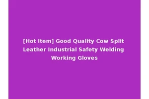 [Hot Item] Good Quality Cow Split Leather Industrial Safety Welding Working Gloves