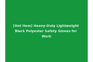 [Hot Item] Heavy-Duty Lightweight Black Polyester Safety Gloves for Work