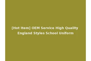 [Hot Item] OEM Service High Quality England Styles School Uniform