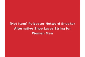 [Hot Item] Polyester Netword Sneaker Alternative Shoe Laces String for Women Men