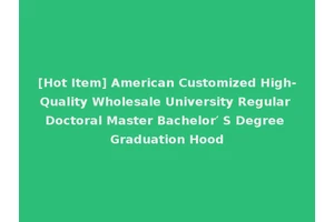 [Hot Item] American Customized High-Quality Wholesale University Regular Doctoral Master Bachelor′ S Degree Graduation Hood