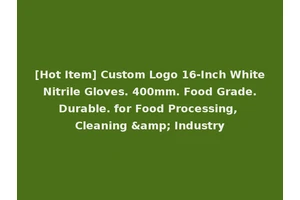 [Hot Item] Custom Logo 16-Inch White Nitrile Gloves. 400mm. Food Grade. Durable. for Food Processing, Cleaning &amp; Industry