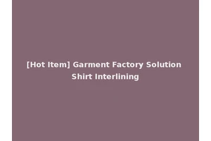 [Hot Item] Garment Factory Solution Shirt Interlining