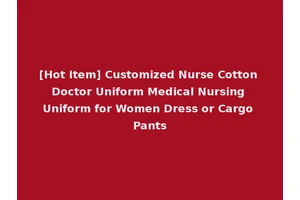 [Hot Item] Customized Nurse Cotton Doctor Uniform Medical Nursing Uniform for Women Dress or Cargo Pants
