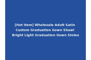 [Hot Item] Wholesale Adult Satin Custom Graduation Gown Shawl Bright Light Graduation Gown Stoles