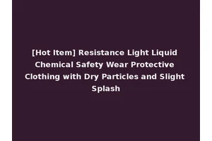 [Hot Item] Resistance Light Liquid Chemical Safety Wear Protective Clothing with Dry Particles and Slight Splash