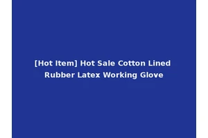 [Hot Item] Hot Sale Cotton Lined Rubber Latex Working Glove