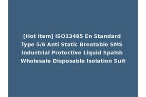 [Hot Item] ISO13485 En Standard Type 5/6 Anti Static Breatable SMS Industrial Protective Liquid Spalsh Wholesale Disposable Isolation Suit