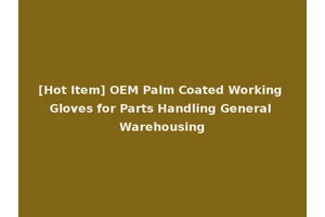 [Hot Item] OEM Palm Coated Working Gloves for Parts Handling General Warehousing