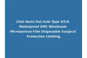 [Hot Item] Hot Sale Type 4/5/6 Waterproof SMS Wholesale Microporous Film Disposable Surgical Protective Clothing