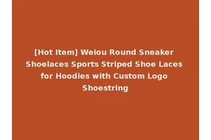 [Hot Item] Weiou Round Sneaker Shoelaces Sports Striped Shoe Laces for Hoodies with Custom Logo Shoestring