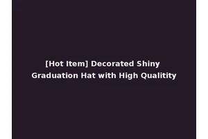 [Hot Item] Decorated Shiny Graduation Hat with High Qualitity