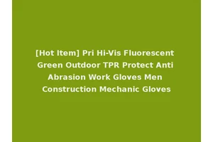 [Hot Item] Pri Hi-Vis Fluorescent Green Outdoor TPR Protect Anti Abrasion Work Gloves Men Construction Mechanic Gloves