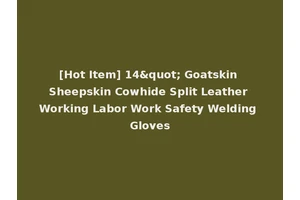 [Hot Item] 14" Goatskin Sheepskin Cowhide Split Leather Working Labor Work Safety Welding Gloves