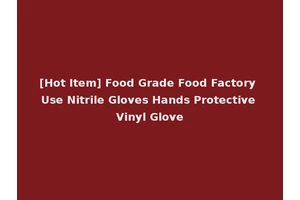[Hot Item] Food Grade Food Factory Use Nitrile Gloves Hands Protective Vinyl Glove
