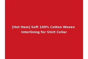 [Hot Item] Soft 100% Cotton Woven Interlining for Shirt Collar