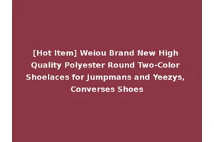 [Hot Item] Weiou Brand New High Quality Polyester Round Two-Color Shoelaces for Jumpmans and Yeezys, Converses Shoes