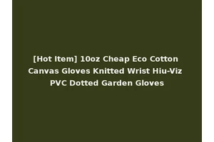 [Hot Item] 10oz Cheap Eco Cotton Canvas Gloves Knitted Wrist Hiu-Viz PVC Dotted Garden Gloves