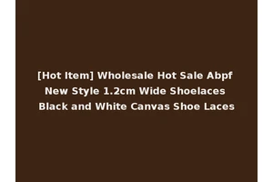 [Hot Item] Wholesale Hot Sale Abpf New Style 1.2cm Wide Shoelaces Black and White Canvas Shoe Laces