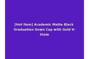 [Hot Item] Academic Matte Black Graduation Gown Cap with Gold V-Stole