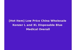 [Hot Item] Low Price China Wholesale Konzer L and XL Disposable Blue Medical Overall
