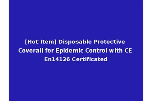 [Hot Item] Disposable Protective Coverall for Epidemic Control with CE En14126 Certificated