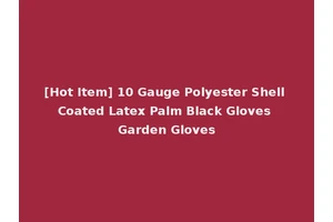 [Hot Item] 10 Gauge Polyester Shell Coated Latex Palm Black Gloves Garden Gloves