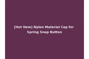 [Hot Item] Nylon Material Cap for Spring Snap Button