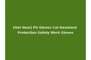 [Hot Item] PU Gloves Cut Resistant Protection Safety Work Gloves
