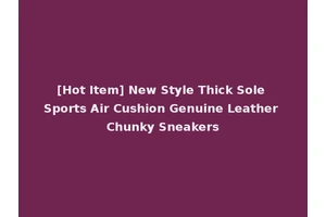 [Hot Item] New Style Thick Sole Sports Air Cushion Genuine Leather Chunky Sneakers