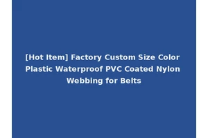 [Hot Item] Factory Custom Size Color Plastic Waterproof PVC Coated Nylon Webbing for Belts