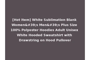 [Hot Item] White Sublimation Blank Women's Men's Plus Size 100% Polyester Hoodies Adult Unisex White Hooded Sweatshirt with Drawstring on Hood Pullover