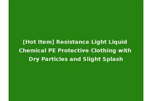 [Hot Item] Resistance Light Liquid Chemical PE Protective Clothing with Dry Particles and Slight Splash