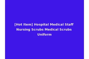 [Hot Item] Hospital Medical Staff Nursing Scrubs Medical Scrubs Uniform