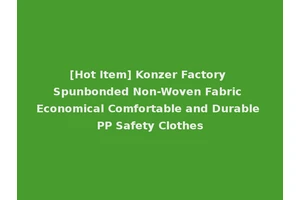 [Hot Item] Konzer Factory Spunbonded Non-Woven Fabric Economical Comfortable and Durable PP Safety Clothes