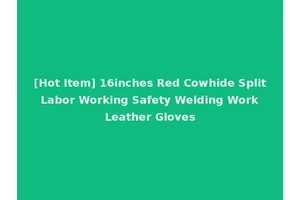 [Hot Item] 16inches Red Cowhide Split Labor Working Safety Welding Work Leather Gloves