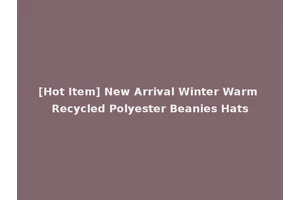 [Hot Item] New Arrival Winter Warm Recycled Polyester Beanies Hats