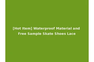 [Hot Item] Waterproof Material and Free Sample Skate Shoes Lace