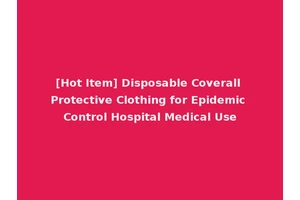 [Hot Item] Disposable Coverall Protective Clothing for Epidemic Control Hospital Medical Use