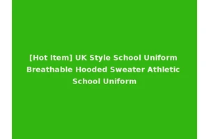 [Hot Item] UK Style School Uniform Breathable Hooded Sweater Athletic School Uniform