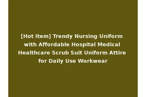 [Hot Item] Trendy Nursing Uniform with Affordable Hospital Medical Healthcare Scrub Suit Uniform Attire for Daily Use Workwear