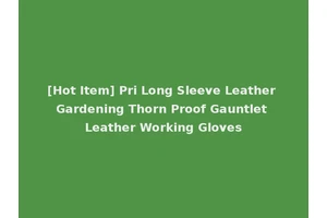 [Hot Item] Pri Long Sleeve Leather Gardening Thorn Proof Gauntlet Leather Working Gloves