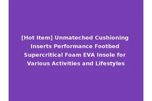 [Hot Item] Unmateched Cushioning Inserts Performance Footbed Supercritical Foam EVA Insole for Various Activities and Lifestyles