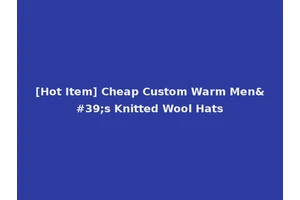 [Hot Item] Cheap Custom Warm Men's Knitted Wool Hats