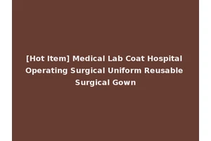 [Hot Item] Medical Lab Coat Hospital Operating Surgical Uniform Reusable Surgical Gown